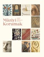 Mâziyi Korumak: Sadberk Hanım Müzesi'nden Bir Seçki