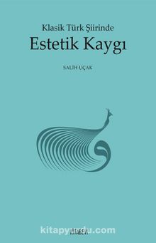 Klasik Türk Şiirinde Estetik Kaygı - Salih Uçak