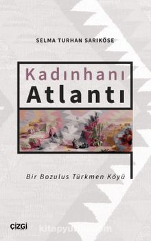 Kadınhanı Atlantı & Bir Bozulus Türkmen Köyü - Selma Turhan Sarıköse