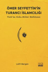 Ömer Seyfettin'in Turancı İslamcılığı & Türk'ün Ordu-Millet Mefkuresi