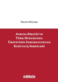Avrupa Birliği ve Türk Hukukunda Üreticinin Sorumluluktan Kurtuluş Sebepleri