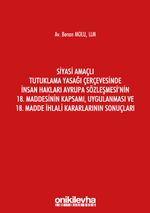 Siyasi Amaçlı Tutuklama Yasağı Çerçevesinde İnsan Hakları Avrupa Sözleşmesi'nin 18. Maddesinin Kapsamı, Uygulanması ve 18. Madde İhlali Kararlarının Sonuçları