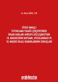 Siyasi Amaçlı Tutuklama Yasağı Çerçevesinde İnsan Hakları Avrupa Sözleşmesi'nin 18. Maddesinin Kapsamı, Uygulanması ve 18. Madde İhlali Kararlarının Sonuçları
