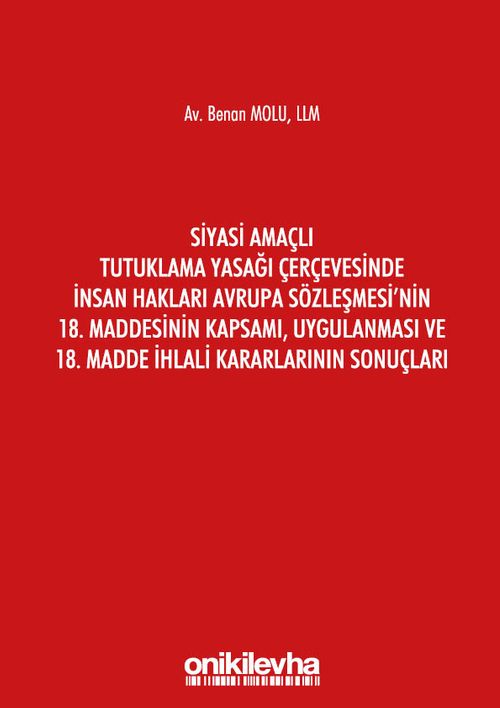 Siyasi Amaçlı Tutuklama Yasağı Çerçevesinde İnsan Hakları Avrupa Sözleşmesi'nin 18. Maddesinin Kapsamı, Uygulanması ve 18. Madde İhlali Kararlarının Sonuçları
