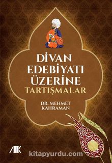 Divan Edebiyatı Üzerine Tartışmalar - Mehmet Kahraman