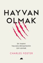 Hayvan Olmak & Bir İnsanın Hayvana Dönüşmesinin İzini Sürmek