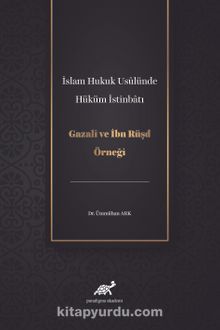 İslam Hukuk Usulünde Hüküm İstinbatı & Gazali ve İbn Rüşd Örneği