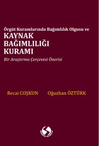 Örgüt Kuramlarında  Bağımlılık Olgusu ve Kaynak Bağımlılığı Kuramı 