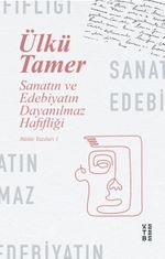 Sanatın ve Edebiyatın Dayanılmaz Hafifliği / Bütün Yazıları 1