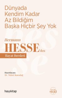 Dünyada Kendim Kadar Az Bildiğim Başka Hiçbir Şey Yok / Hermann Hesse'den Hayat Dersleri 