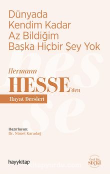 Dünyada Kendim Kadar Az Bildiğim Başka Hiçbir Şey Yok / Hermann Hesse'den Hayat Dersleri - Bilinmeyen Yazar