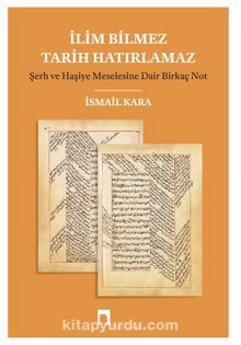 İlim Bilmez Tarih Hatırlamaz & Şerh ve Haşiye Meselesine Dair Birkaç Not - İsmail Kara