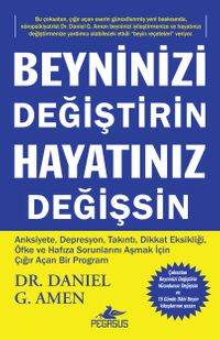 Beyninizi Değiştirin Hayatınız Değişsin & Anksiyete, Depresyon, Takıntı, Dikkat Eksikliği, Öfke ve Hafıza Sorunlarını Aşmak İçin Çığır Açan Bir Program