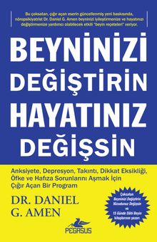 Beyninizi Değiştirin Hayatınız Değişsin & Anksiyete, Depresyon, Takıntı, Dikkat Eksikliği, Öfke ve Hafıza Sorunlarını Aşmak İçin Çığır Açan Bir Program
