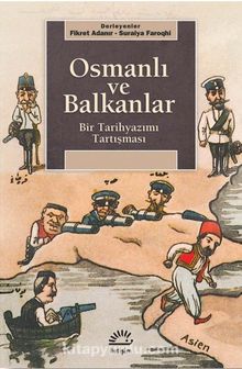 Osmanlı ve Balkanlar & Bir Tarihyazımı Tartışması - Suraiya Faroqhi