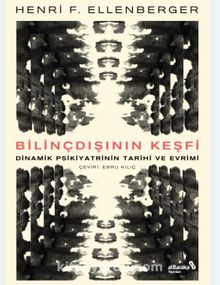 Bilinçdışının Keşfi – Dinamik Psikiyatrinin Tarihi Ve Evrimi - Henri F. Ellenberger