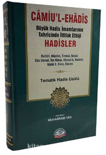 Camiu'l Ehadis & Büyük Hadis İmamlarının Tahrcinde İttifak Ettiği Hadisler Tematik Hadis Usûlü - Kolektif