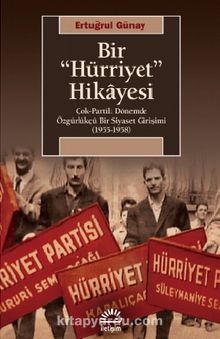 Bir Hürriyet Hikayesi & Çok-Partili Dönemde Özgürlükçü Bir Siyaset Girişimi (1955- 1958) - Ertuğrul Günay
