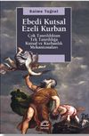 Ebedi Kutsal Ezeli Kurban & &Ccedil;ok Tanrılılıktan Tek Tanrılığa Kutsal ve Kurbanlık Mekanizmaları