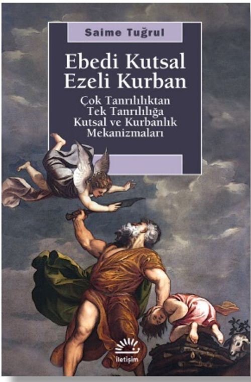 Ebedi Kutsal Ezeli Kurban & Çok Tanrılılıktan Tek Tanrılığa Kutsal ve Kurbanlık Mekanizmaları