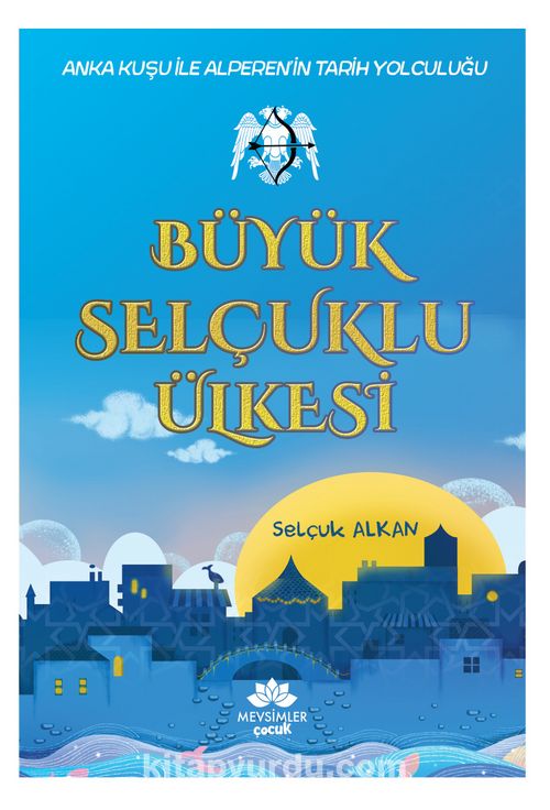 Buyuk Selcuklu Ulkesi Anka Kusu Ile Alperen In Tarih Yolculugu Selcuk Alkan Kitapyurdu Com