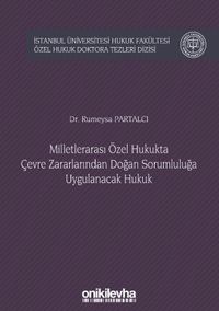 Milletlerarası Özel Hukukta Çevre Zararlarından Doğan Sorumluluğa Uygulanacak Hukuk İstanbul Üniversitesi Hukuk Fakültesi Özel Hukuk Doktora Tezleri Dizisi No: 20