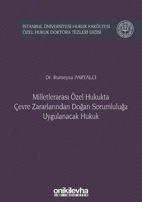 Milletlerarası Özel Hukukta Çevre Zararlarından Doğan Sorumluluğa Uygulanacak Hukuk İstanbul Üniversitesi Hukuk Fakültesi Özel Hukuk Doktora Tezleri Dizisi No: 20