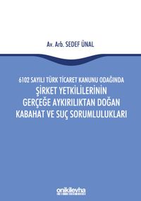 6102 Sayılı Türk Ticaret Kanunu Odağında Şirket Yetkililerinin Gerçeğe Aykırılıktan Doğan Kabahat ve Suç Sorumlulukları