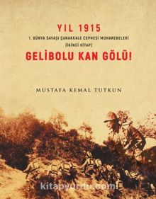 Yıl 1915 Gelibolu Kan gölü 1. Dünya Savaşı Çanakkale Savaşı Muharebeleri - Mustafa Kemal Tutkun