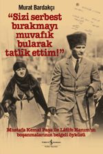 “Sizi Serbest Bırakmayı Muvafık Bularak Tatlik Ettim!” (Ciltli)