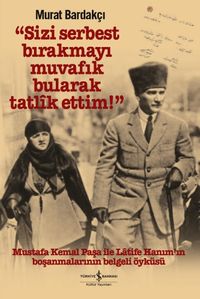 “Sizi Serbest Bırakmayı Muvafık Bularak Tatlik Ettim!” (Ciltli)