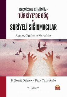 Geçmişten Günümüze Türkiye'de Göç ve Suriyeli Sığınmacılar: Algılar, Olgular ve Gerçekler