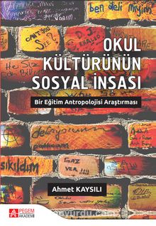 Okul Kültürünün Sosyal İnşası: Bir Eğitim Antropolojisi Araştırması - Ahmet Kaysılı