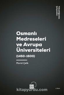 Osmanlı Medreseleri ve Avrupa Üniversiteleri (1450-1600) - Murat Çelik