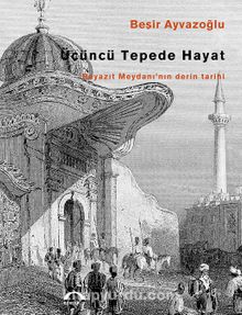 Üçüncü Tepede Hayat & Beyazıt Meydanı'nın Derin Tarihi - Beşir Ayvazoğlu