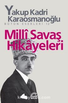 Milli Savaş Hikayeleri Bütün Eserleri 12 - Yakup Kadri Karaosmanoğlu
