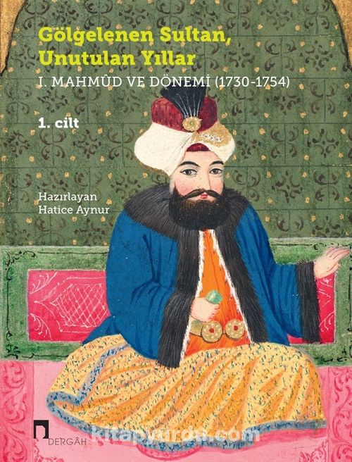 Gölgelenen Sultan, Unutulan Yıllar I. Mahmud ve Dönemi (1730-1754) (2 Cilt Takım) Ekitap İndir | PDF | ePub | Mobi