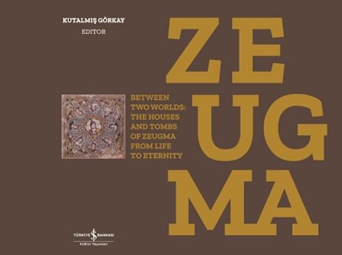 Zeugma & Between Two Worlds: The Houses And Tombs Of Zeugma From Life To Eternity    