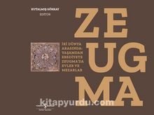 Zeugma & İki Dünya Arasında: Yaşam’dan Ebediyete Zeugma’da Evler Ve Mezarlar - Kutalmış Görkay