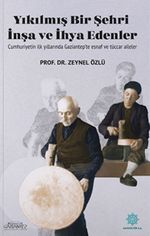 Yıkılmış Bir Şehri İnşa ve İhya Edenler: Cumhuriyetin İlk Yıllarında Gaziantep'te Esnaf ve Tüccar Aileler