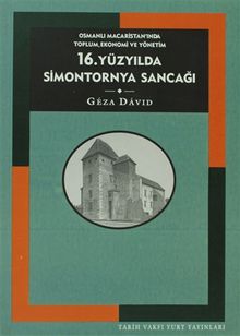 16. Yüzyılda Simontornya Sancağı: Osmanlı Macaristan’ında Toplum, Ekonomi ve Yönetim