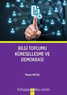 Bilgi Toplumu Küreselleşme ve Demokrasi - Murat Aktaş