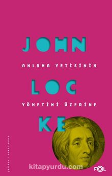 Anlama Yetisinin Yönetimi Üzerine - John Locke