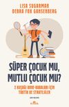 S&uuml;per &Ccedil;ocuk Mu, Mutlu &Ccedil;ocuk Mu? & Z Kuşağı Anne-Babaları İ&ccedil;in Taktik ve Stratejiler