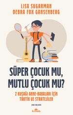 Süper Çocuk Mu, Mutlu Çocuk Mu? & Z Kuşağı Anne-Babaları İçin Taktik ve Stratejiler