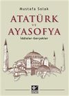 Atat&uuml;rk ve Ayasofya & İddialar - Ger&ccedil;ekler