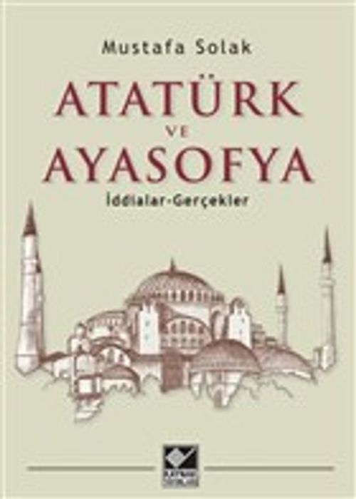 Atatürk ve Ayasofya & İddialar - Gerçekler