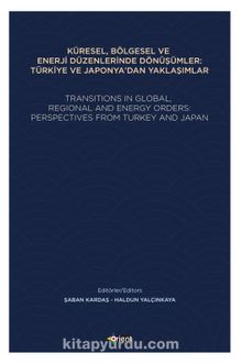 Küresel, Bölgesel Ve Enerji Düzenlerinde Dönüşümler: Türkiye Ve Japonya'dan Yaklaşımlar & Transıtıons In Global,  Regıonal And Energy Orders:  Perspectıves From Turkey And Japan