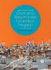 Hayal ve Gerçek Arasında Osmanlı Resminde İstanbul İmgesi (18. ve 19. Yüzyıllar)