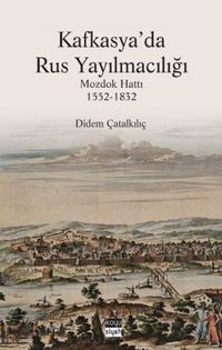 Kafkasya'da Rus Yayılmacılığı & Mozdok Hattı (1552-1832)